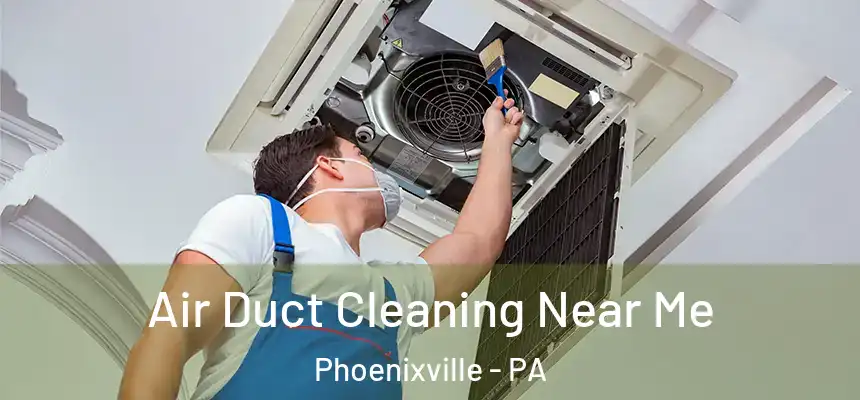 Air Duct Cleaning Near Me Phoenixville - PA