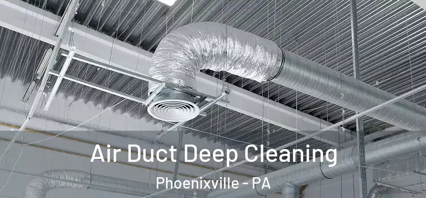 Air Duct Deep Cleaning Phoenixville - PA