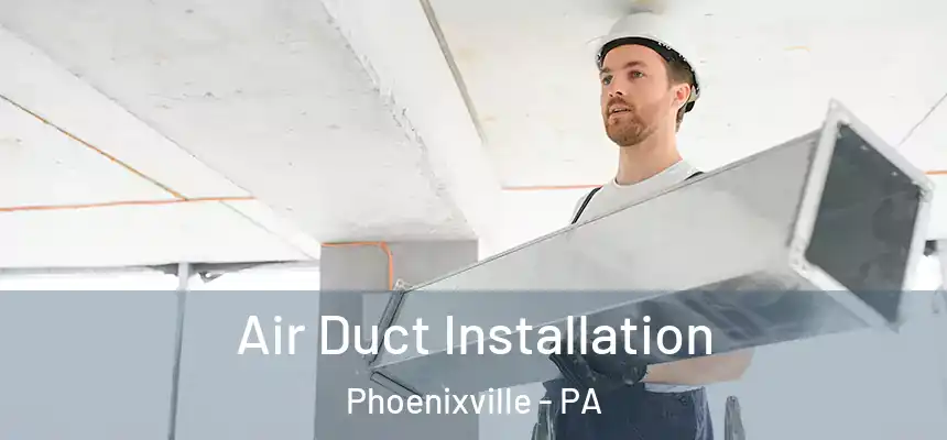 Air Duct Installation Phoenixville - PA