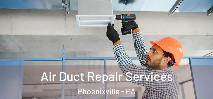  Air Duct Repair Services Phoenixville - PA