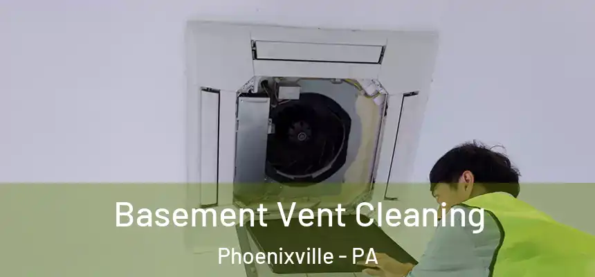 Basement Vent Cleaning Phoenixville - PA