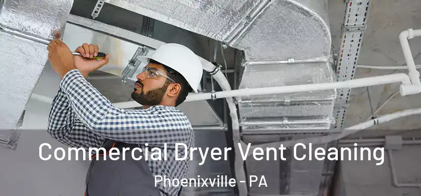 Commercial Dryer Vent Cleaning Phoenixville - PA