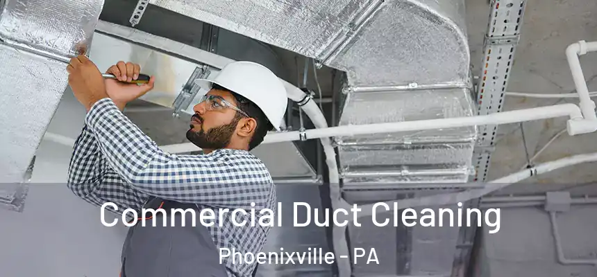 Commercial Duct Cleaning Phoenixville - PA