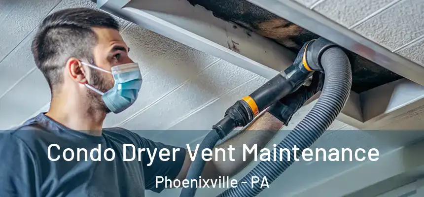 Condo Dryer Vent Maintenance Phoenixville - PA