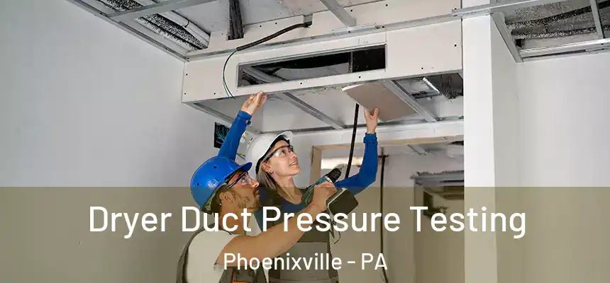 Dryer Duct Pressure Testing Phoenixville - PA