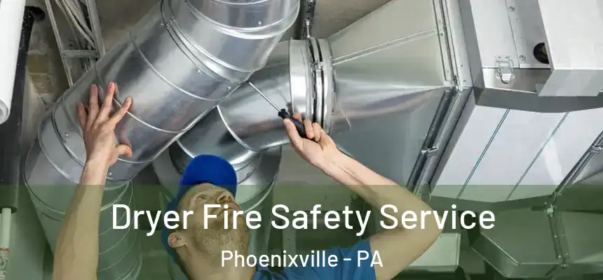 Dryer Fire Safety Service Phoenixville - PA