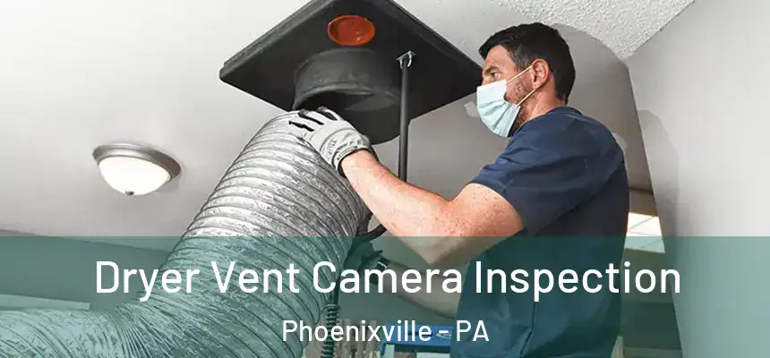 Dryer Vent Camera Inspection Phoenixville - PA