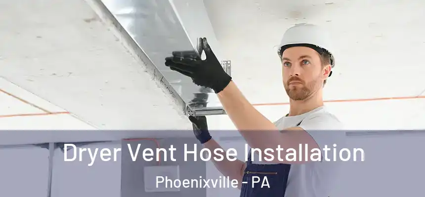 Dryer Vent Hose Installation Phoenixville - PA