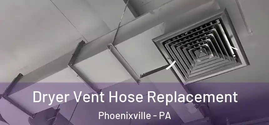  Dryer Vent Hose Replacement Phoenixville - PA