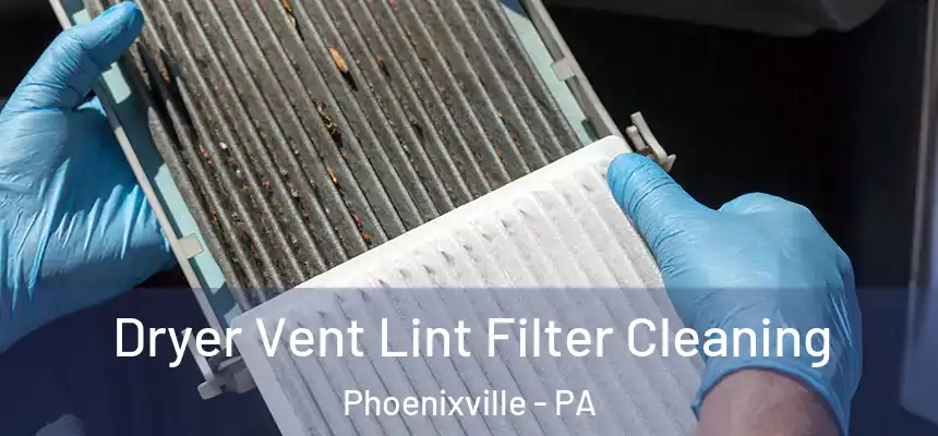  Dryer Vent Lint Filter Cleaning Phoenixville - PA