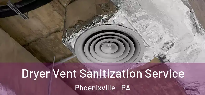 Dryer Vent Sanitization Service Phoenixville - PA