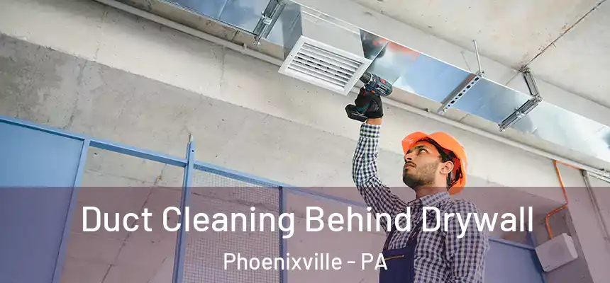 Duct Cleaning Behind Drywall Phoenixville - PA