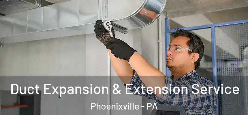 Duct Expansion & Extension Service Phoenixville - PA