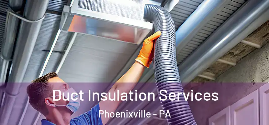 Duct Insulation Services Phoenixville - PA