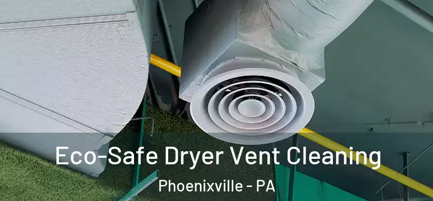  Eco-Safe Dryer Vent Cleaning Phoenixville - PA