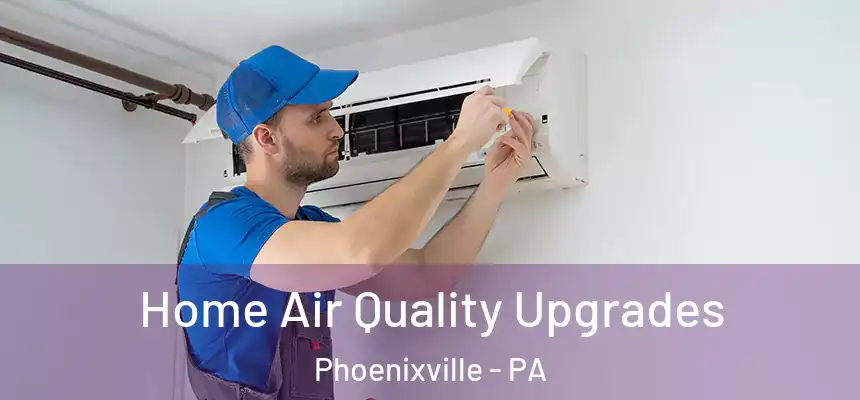 Home Air Quality Upgrades Phoenixville - PA
