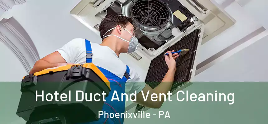  Hotel Duct And Vent Cleaning Phoenixville - PA