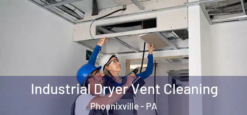 Industrial Dryer Vent Cleaning Phoenixville - PA