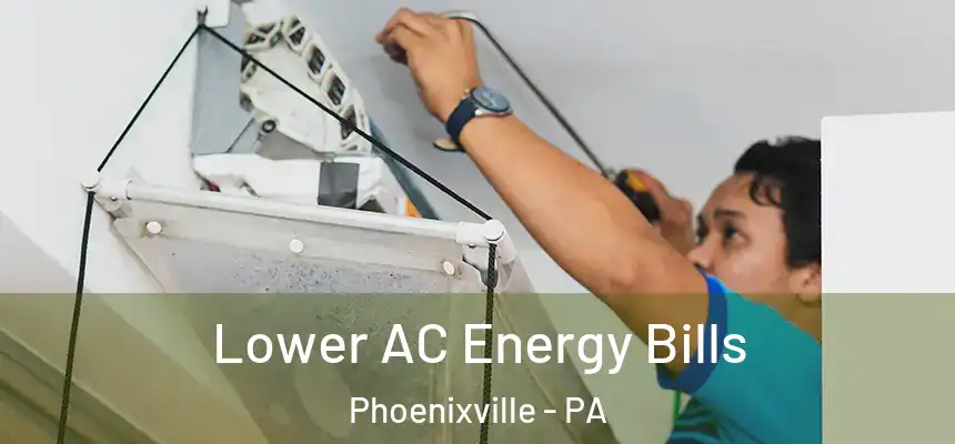  Lower AC Energy Bills Phoenixville - PA