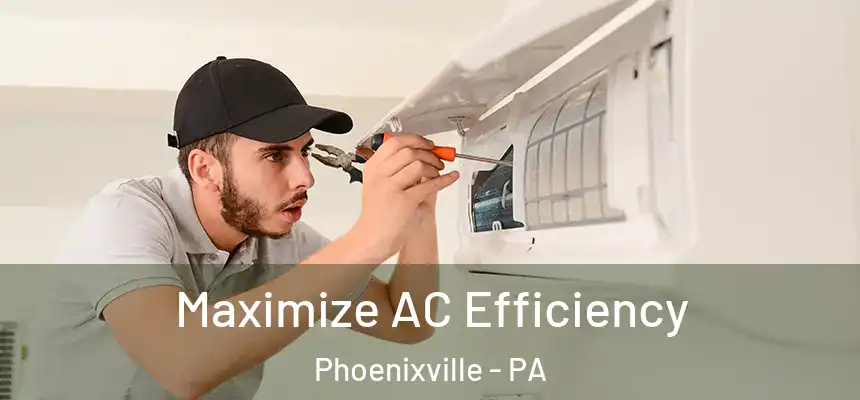Maximize AC Efficiency Phoenixville - PA