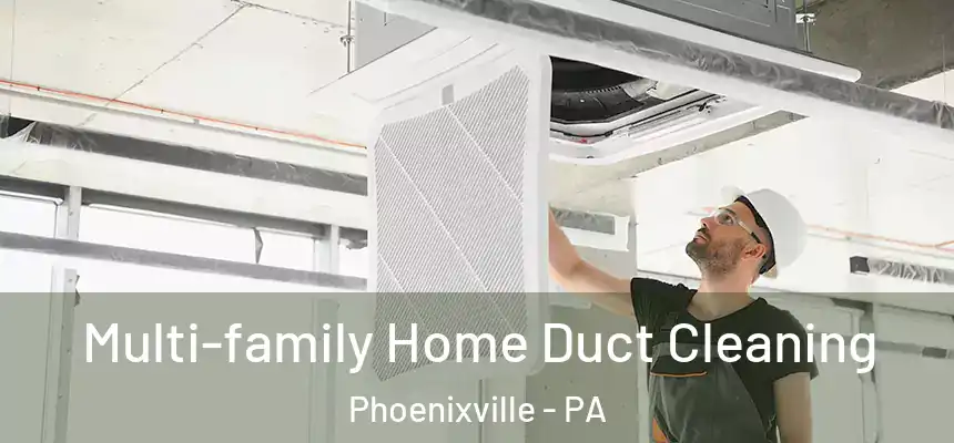 Multi-family Home Duct Cleaning Phoenixville - PA