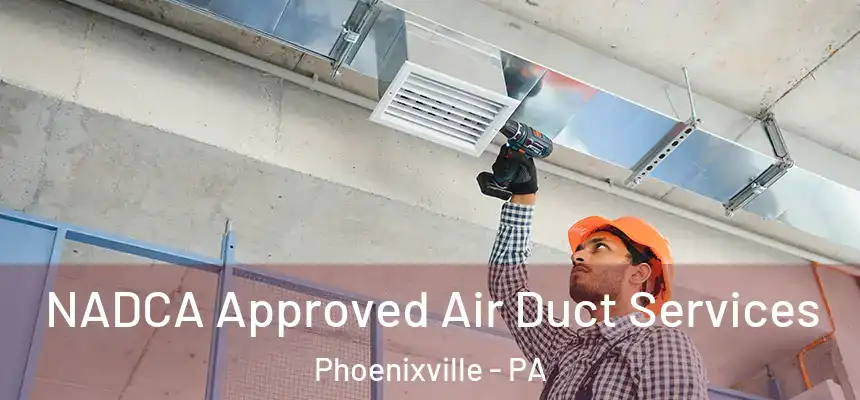NADCA Approved Air Duct Services Phoenixville - PA