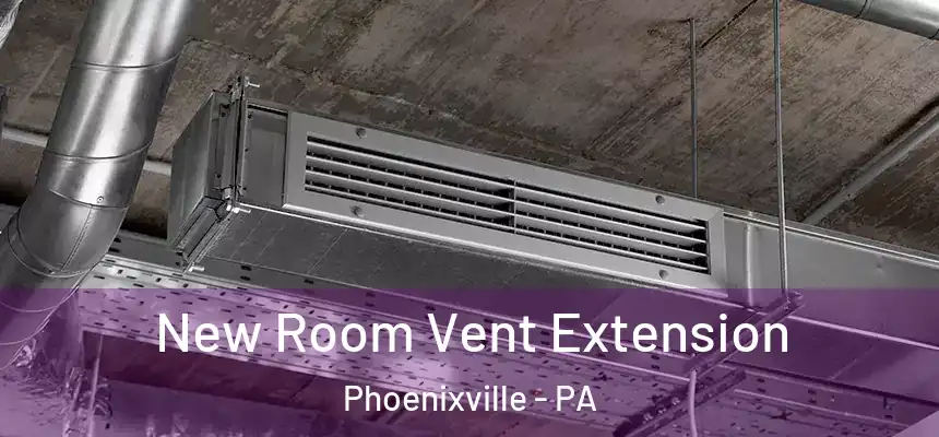 New Room Vent Extension Phoenixville - PA