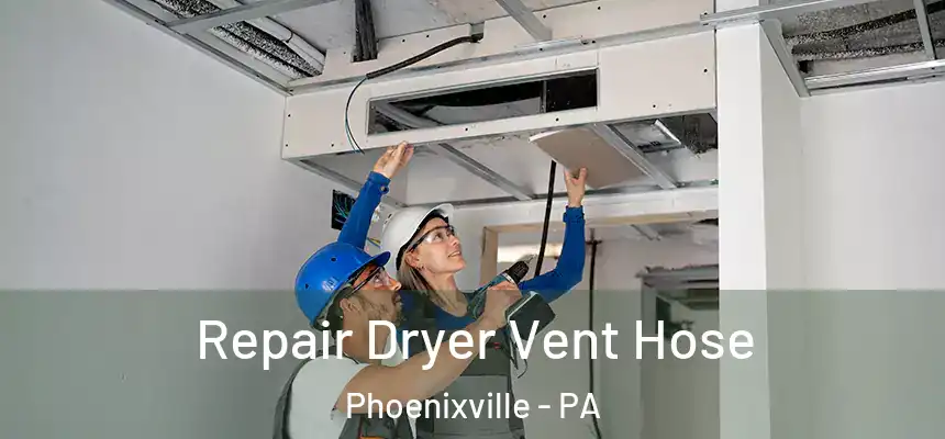 Repair Dryer Vent Hose Phoenixville - PA