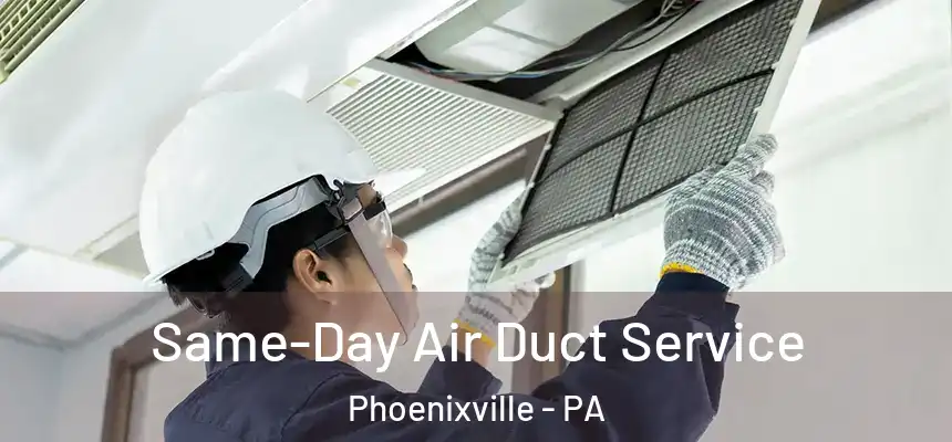 Same-Day Air Duct Service Phoenixville - PA