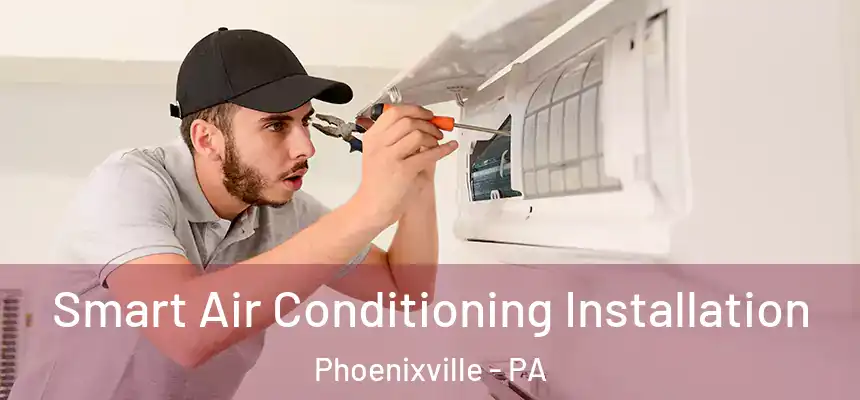  Smart Air Conditioning Installation Phoenixville - PA