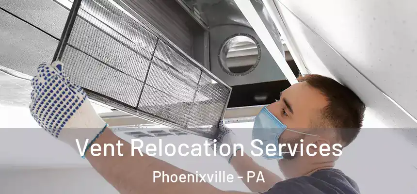 Vent Relocation Services Phoenixville - PA