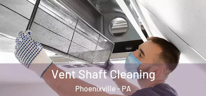 Vent Shaft Cleaning Phoenixville - PA