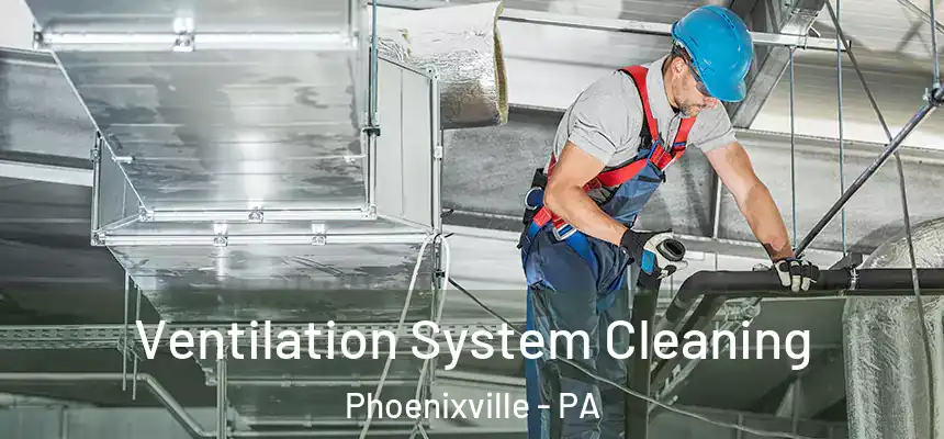 Ventilation System Cleaning Phoenixville - PA