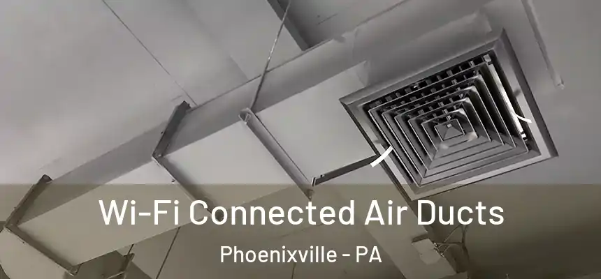 Wi-Fi Connected Air Ducts Phoenixville - PA